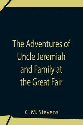 Le avventure dello zio Geremia e della famiglia alla grande fiera; le loro osservazioni e i loro trionfi - The Adventures Of Uncle Jeremiah And Family At The Great Fair; Their Observations And Triumphs