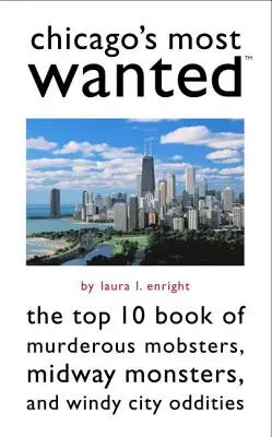 I più ricercati di Chicago: La Top 10 dei mafiosi assassini, dei mostri della Midway e delle stranezze della Windy City - Chicago's Most Wanted: The Top 10 Book of Murderous Mobsters, Midway Monsters, and Windy City Oddities