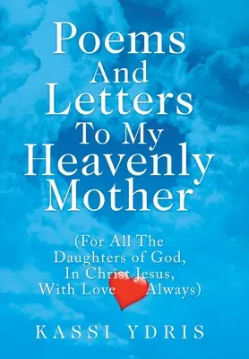 Poesie e lettere alla mia Madre Celeste: (Per tutte le figlie di Dio, in Cristo Gesù, con amore sempre) - Poems and Letters to My Heavenly Mother: (For All the Daughters of God, in Christ Jesus, with Love Always)