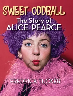 Sweet Oddball - La storia di Alice Pearce (cartonato) - Sweet Oddball - The Story of Alice Pearce (hardback)