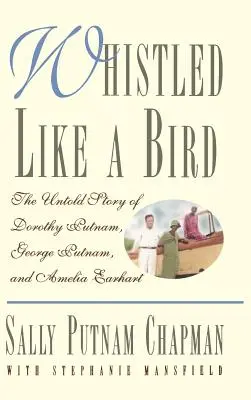 Fischiato come un uccello: La storia non raccontata di Dorothy Putnam, George Putnam e Amelia Earhart - Whistled Like a Bird: The Untold Story of Dorothy Putnam, George Putnam, and Amelia Earhart
