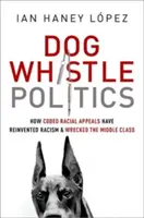 Politica del fischio del cane: Come gli appelli razziali codificati hanno reinventato il razzismo e distrutto la classe media - Dog Whistle Politics: How Coded Racial Appeals Have Reinvented Racism and Wrecked the Middle Class