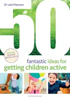 50 fantastiche idee per rendere attivi i bambini - 50 Fantastic Ideas for Getting Children Active