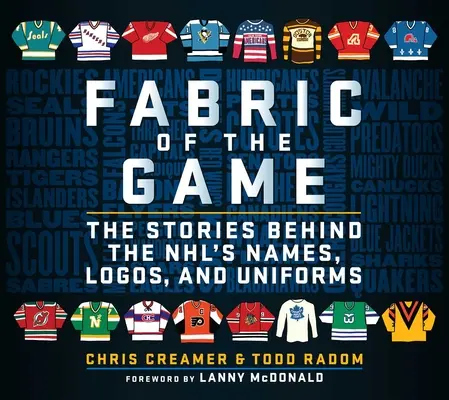 Il tessuto del gioco: Le storie dietro i nomi, i loghi e le uniformi della Nhl - Fabric of the Game: The Stories Behind the Nhl's Names, Logos, and Uniforms