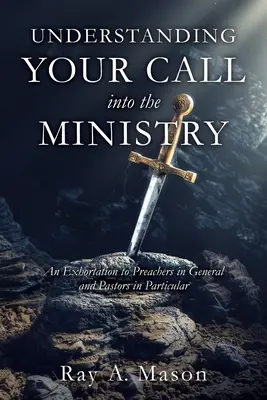 Comprendere la propria chiamata al ministero: Un'esortazione ai predicatori in generale e ai pastori in particolare - Understanding Your Call Into the Ministry: An Exhortation to Preachers in General and Pastors in Particular