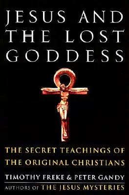 Gesù e la dea perduta: Gli insegnamenti segreti dei cristiani delle origini - Jesus and the Lost Goddess: The Secret Teachings of the Original Christians