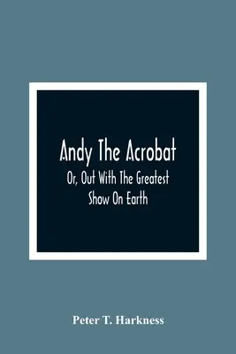 Andy l'acrobata: O, Fuori dal più grande spettacolo del mondo - Andy The Acrobat: Or, Out With The Greatest Show On Earth