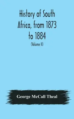 Storia del Sudafrica, dal 1873 al 1884, dodici anni ricchi di avvenimenti, con continuazione della storia di Galekaland, Tembuland, Pondoland e Bethshuan - History of South Africa, from 1873 to 1884, twelve eventful years, with continuation of the history of Galekaland, Tembuland, Pondoland, and Bethshuan