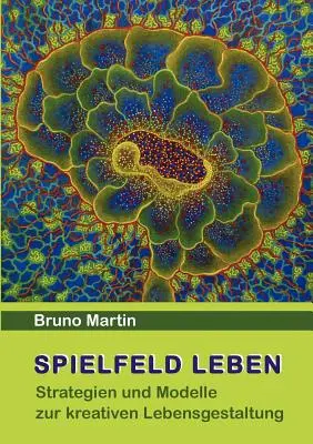 Spielfeld Leben: Strategie e modelli per la creazione di una vita creativa - Spielfeld Leben: Strategien und Modelle zur kreativen Lebensgestaltung