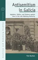 Antisemitismo in Galizia: Agitazione, politica e violenza contro gli ebrei nella tarda monarchia asburgica - Antisemitism in Galicia: Agitation, Politics, and Violence Against Jews in the Late Habsburg Monarchy