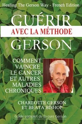 Gurir avec la mthode Gerson - Guarire alla maniera di Gerson: Edizione francese - Gurir avec la mthode Gerson - Healing The Gerson Way: French Edition