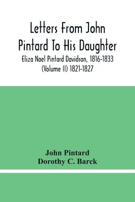 Lettere di John Pintard alla figlia Eliza Noel Pintard Davidson, 1816-1833 (volume Ii) 1821-1827 - Letters From John Pintard To His Daughter, Eliza Noel Pintard Davidson, 1816-1833 (Volume Ii) 1821-1827