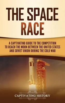 La corsa allo spazio: una guida accattivante alla competizione della guerra fredda tra Stati Uniti e Unione Sovietica per raggiungere la Luna - The Space Race: A Captivating Guide to the Cold War Competition Between the United States and Soviet Union to Reach the Moon