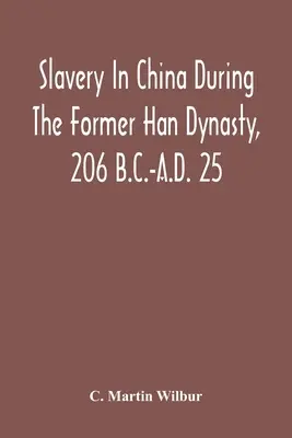 La schiavitù in Cina durante l'ex dinastia Han, 206 a.C.-A.D. 25 - Slavery In China During The Former Han Dynasty, 206 B.C.-A.D. 25