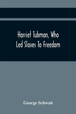 Harriet Tubman, che condusse gli schiavi alla libertà - Harriet Tubman, Who Led Slaves To Freedom