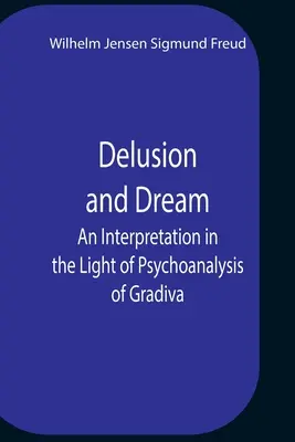Delusione e sogno: un'interpretazione alla luce della psicoanalisi di Gradiva - Delusion And Dream An Interpretation In The Light Of Psychoanalysis Of Gradiva