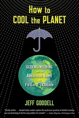 Come raffreddare il pianeta: La geoingegneria e l'audace ricerca del clima terrestre - How to Cool the Planet: Geoengineering and the Audacious Quest to Fix Earth's Climate
