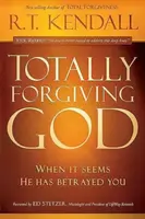 Perdonare totalmente Dio: Quando sembra che ti abbia tradito - Totally Forgiving God: When It Seems He Has Betrayed You