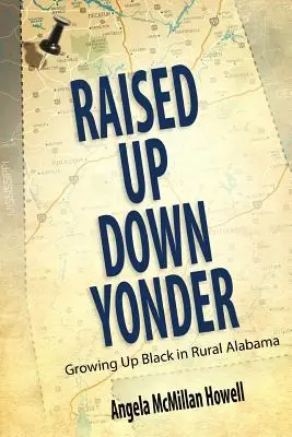 Cresciuto laggiù: Crescere da neri nell'Alabama rurale - Raised Up Down Yonder: Growing Up Black in Rural Alabama