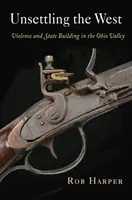 Sconvolgere l'Occidente: Violenza e costruzione dello Stato nella valle dell'Ohio - Unsettling the West: Violence and State Building in the Ohio Valley