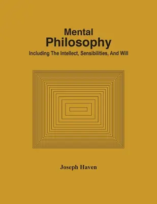 Filosofia mentale, comprendente l'intelletto, la sensibilità e la volontà - Mental Philosophy; Including The Intellect, Sensibilities, And Will