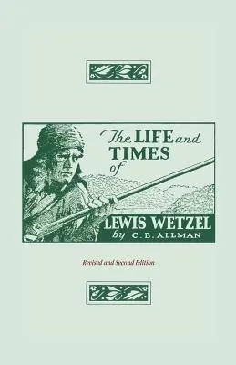 Vita e tempi di Lewis Wetzel: Seconda edizione riveduta e corretta - The Life and Times of Lewis Wetzel: Revised and Second Edition
