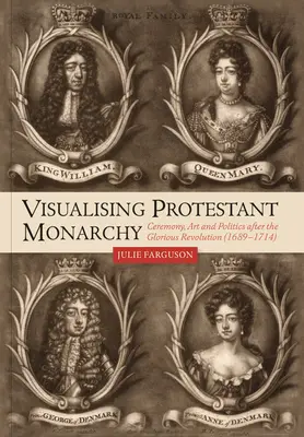 Visualizzare la monarchia protestante: Cerimonia, arte e politica dopo la Gloriosa Rivoluzione (1689-1714) - Visualising Protestant Monarchy: Ceremony, Art and Politics After the Glorious Revolution (1689-1714)