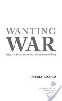 Volere la guerra: Perché l'amministrazione Bush ha invaso l'Iraq - Wanting War: Why the Bush Administration Invaded Iraq