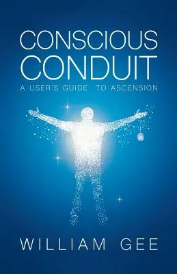 Il condotto di Conscous: Guida all'ascensione - Conscous Conduit: A User's Guide to Ascension