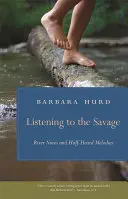 Ascoltare il selvaggio: Note di fiume e melodie a mezza voce - Listening to the Savage: River Notes and Half-Heard Melodies