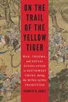 Sulle tracce della tigre gialla: Guerra, trauma e dislocazione sociale nella Cina sud-occidentale durante la transizione Ming-Qing - On the Trail of the Yellow Tiger: War, Trauma, and Social Dislocation in Southwest China During the Ming-Qing Transition