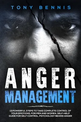 Gestione della rabbia: 13 Passi Potenti per Prendere il Completo Controllo delle Tue Emozioni, Per Uomini e Donne, Guida di Auto-Aiuto per l'Autocontrollo, Psyc - Anger Management: 13 Powerful Steps to Take Complete Control of Your Emotions, For Men and Women, Self-Help Guide for Self Control, Psyc