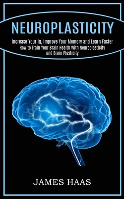 Neuroplasticità: Aumentare il QI, migliorare la memoria e imparare più velocemente (Come allenare la salute del cervello con la neuroplasticità e il cervello). - Neuroplasticity: Increase Your Iq, Improve Your Memory and Learn Faster (How to Train Your Brain Health With Neuroplasticity and Brain