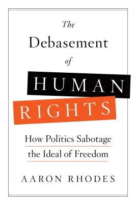 Lo svilimento dei diritti umani: Come la politica sabota l'ideale di libertà - The Debasement of Human Rights: How Politics Sabotage the Ideal of Freedom