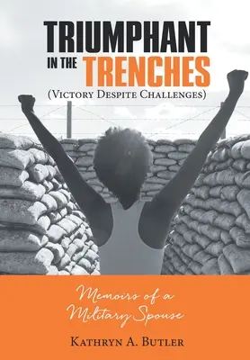 Trionfante nelle trincee (La vittoria nonostante le sfide): Memorie di un coniuge militare - Triumphant in the Trenches (Victory Despite Challenges): Memoirs of a Military Spouse