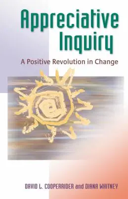 Inchiesta apprezzativa: Una rivoluzione positiva nel cambiamento - Appreciative Inquiry: A Positive Revolution in Change