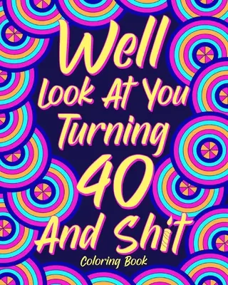 Libro da colorare “Guarda che stai per compiere 40 anni e fai schifo”. - Well Look at You Turning 40 and Shit Coloring Book