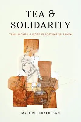 Tè e solidarietà: Donne tamil e lavoro nello Sri Lanka del dopoguerra - Tea and Solidarity: Tamil Women and Work in Postwar Sri Lanka