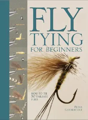 La legatura delle mosche per i principianti: Come legare 50 mosche a prova di errore - Fly Tying for Beginners: How to Tie 50 Failsafe Flies