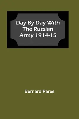Giorno per giorno con l'esercito russo 1914-15 - Day by Day With The Russian Army 1914-15