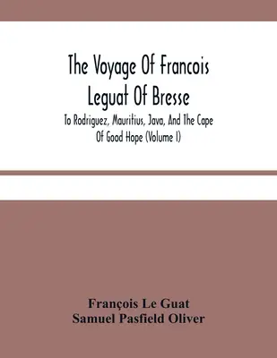 Il viaggio di Francois Leguat di Bresse a Rodriguez, Mauritius, Giava e al Capo di Buona Speranza (volume I) - The Voyage Of Francois Leguat Of Bresse, To Rodriguez, Mauritius, Java, And The Cape Of Good Hope (Volume I)