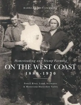 L'agricoltura domestica e l'allevamento di ceppi sulla costa occidentale 1880-1930: Powell River, Lund, Stillwater e la misteriosa Horseshoe Valley - Homesteading and Stump Farming on the West Coast 1880-1930: Powell River, Lund, Stillwater & Mysterious Horseshoe Valley