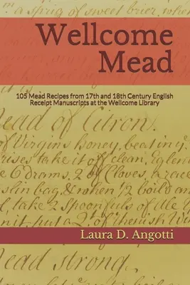 Wellcome Mead: 105 ricette di idromele tratte dai libri di ricette inglesi del XVII e XVIII secolo della Wellcome Library - Wellcome Mead: 105 Mead Recipes from 17th and 18th Century English Receipt Books at the Wellcome Library