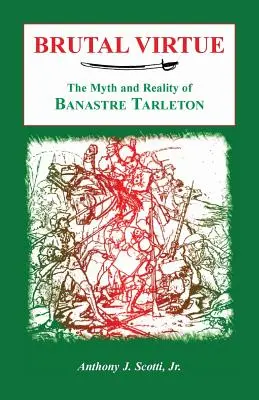 Virtù brutale: Il mito e la realtà di Banastre Tarleton - Brutal Virtue: The Myth and Reality of Banastre Tarleton
