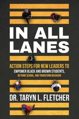 In tutte le corsie: Passi d'azione per nuovi leader per dare potere agli studenti neri e marroni, ripensare la scuola e trasformare il comportamento - In All Lanes: Action Steps for New Leaders to Empower Black and Brown Students, Rethink School, and Transform Behavior
