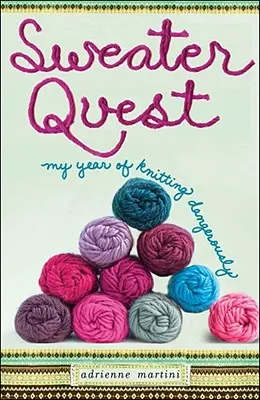 Ricerca del maglione: Il mio anno di lavoro a maglia pericoloso - Sweater Quest: My Year of Knitting Dangerously