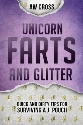 Scoregge di unicorno e brillantini: Consigli rapidi e sporchi per sopravvivere a un J-Pouch - Unicorn Farts and Glitter: Quick and Dirty Tips for Surviving a J-Pouch