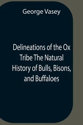 Delineazioni della tribù dei buoi Storia naturale dei tori, dei bisonti e dei bufali. Esibendo tutte le specie conosciute e le varietà più notevoli di tori, bisonti e bufali. - Delineations Of The Ox Tribe The Natural History Of Bulls, Bisons, And Buffaloes. Exhibiting All The Known Species And The More Remarkable Varieties O