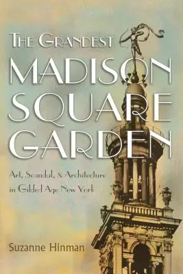 Madison Square Garden yang Termegah: Seni, Skandal, dan Arsitektur di Zaman Keemasan New York - The Grandest Madison Square Garden: Art, Scandal, and Architecture in Gilded Age New York