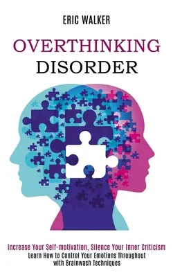 Disturbo da sovrappensiero: Aumenta la tua automotivazione, metti a tacere la tua critica interiore (Impara a controllare le tue emozioni con il Brainw - Overthinking Disorder: Increase Your Self-motivation, Silence Your Inner Criticism (Learn How to Control Your Emotions Throughout with Brainw